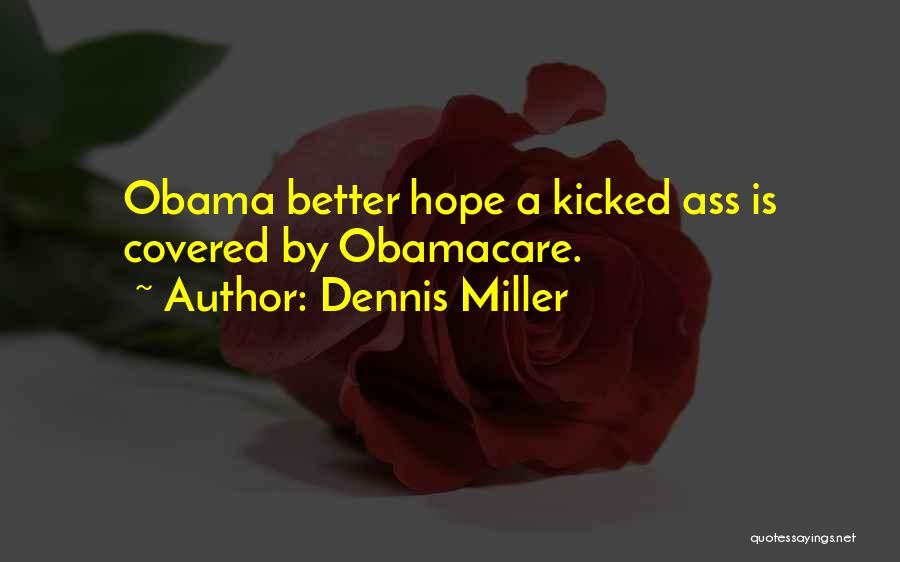 Dennis Miller Quotes: Obama Better Hope A Kicked Ass Is Covered By Obamacare.