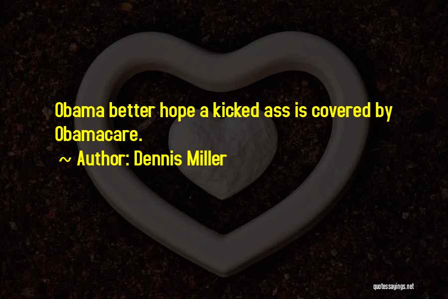 Dennis Miller Quotes: Obama Better Hope A Kicked Ass Is Covered By Obamacare.