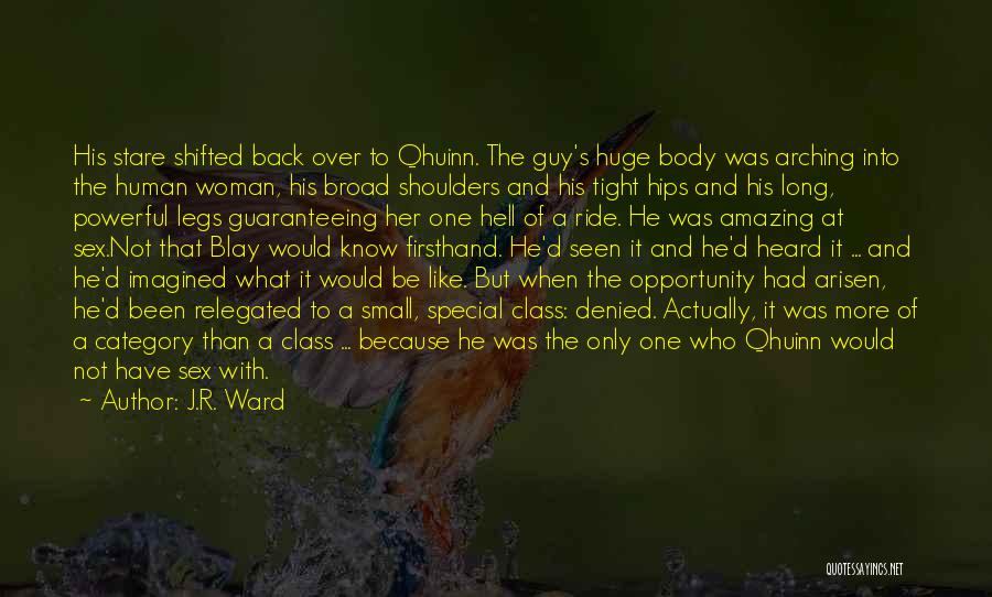 J.R. Ward Quotes: His Stare Shifted Back Over To Qhuinn. The Guy's Huge Body Was Arching Into The Human Woman, His Broad Shoulders