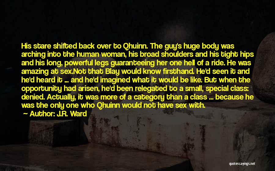 J.R. Ward Quotes: His Stare Shifted Back Over To Qhuinn. The Guy's Huge Body Was Arching Into The Human Woman, His Broad Shoulders