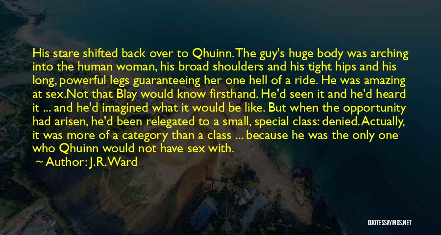 J.R. Ward Quotes: His Stare Shifted Back Over To Qhuinn. The Guy's Huge Body Was Arching Into The Human Woman, His Broad Shoulders