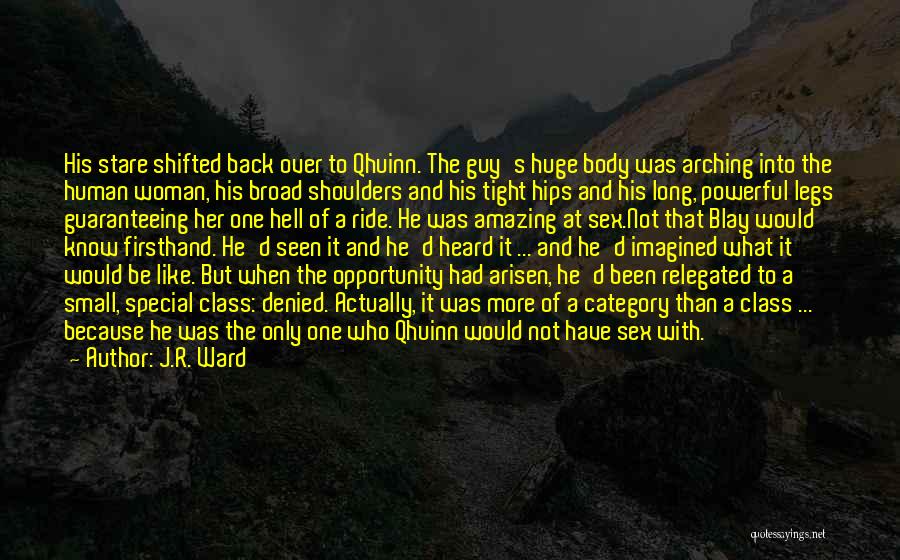 J.R. Ward Quotes: His Stare Shifted Back Over To Qhuinn. The Guy's Huge Body Was Arching Into The Human Woman, His Broad Shoulders