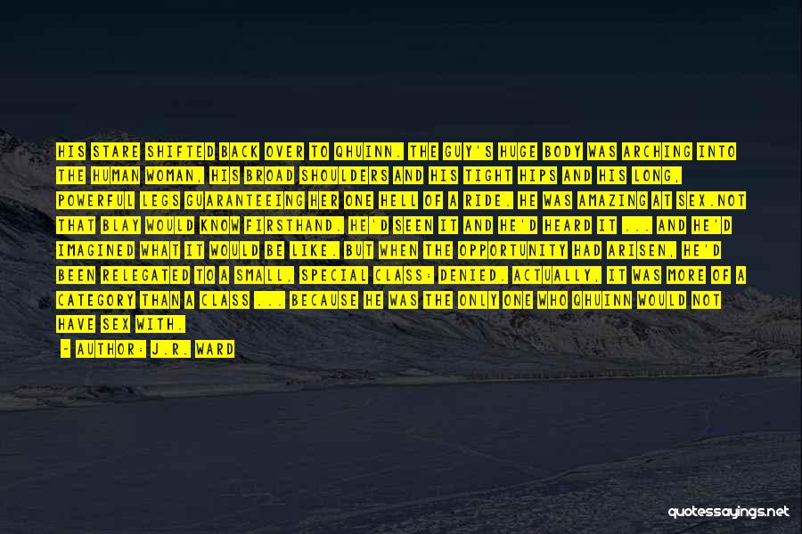 J.R. Ward Quotes: His Stare Shifted Back Over To Qhuinn. The Guy's Huge Body Was Arching Into The Human Woman, His Broad Shoulders