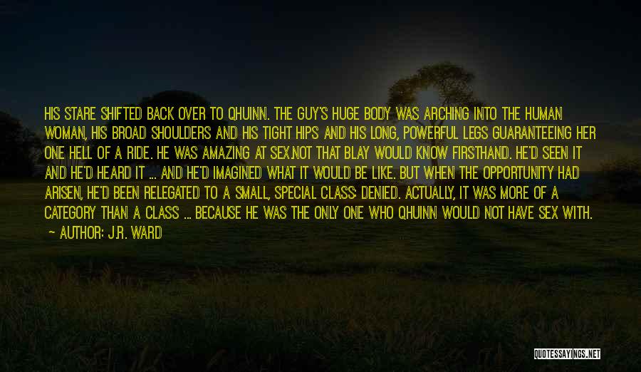 J.R. Ward Quotes: His Stare Shifted Back Over To Qhuinn. The Guy's Huge Body Was Arching Into The Human Woman, His Broad Shoulders