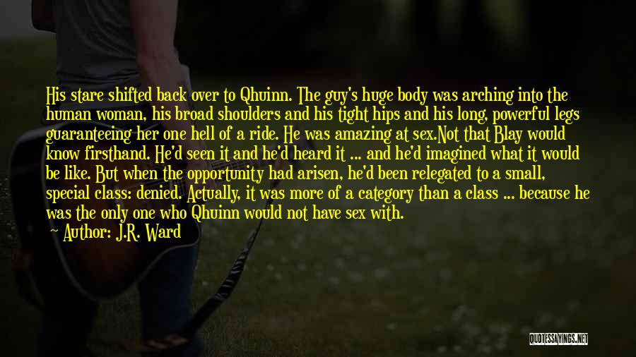 J.R. Ward Quotes: His Stare Shifted Back Over To Qhuinn. The Guy's Huge Body Was Arching Into The Human Woman, His Broad Shoulders