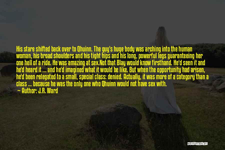 J.R. Ward Quotes: His Stare Shifted Back Over To Qhuinn. The Guy's Huge Body Was Arching Into The Human Woman, His Broad Shoulders