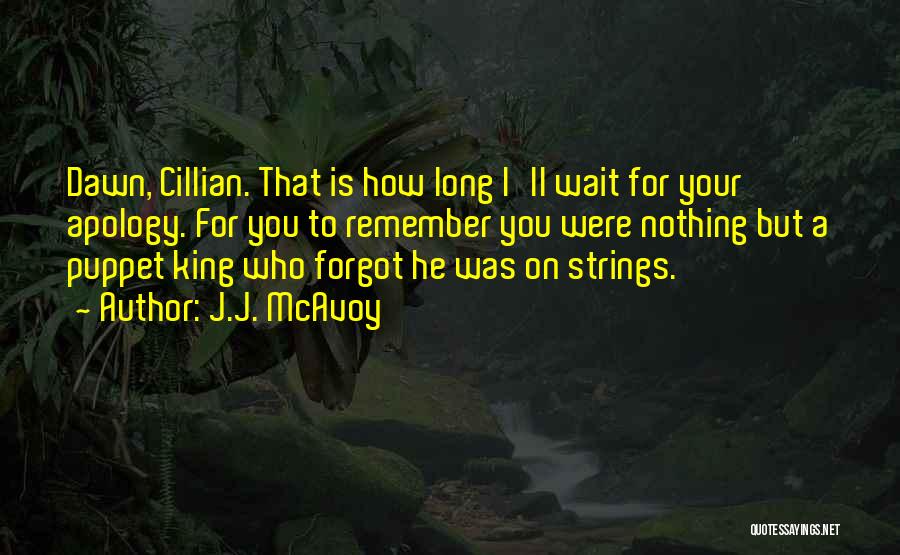 J.J. McAvoy Quotes: Dawn, Cillian. That Is How Long I'll Wait For Your Apology. For You To Remember You Were Nothing But A