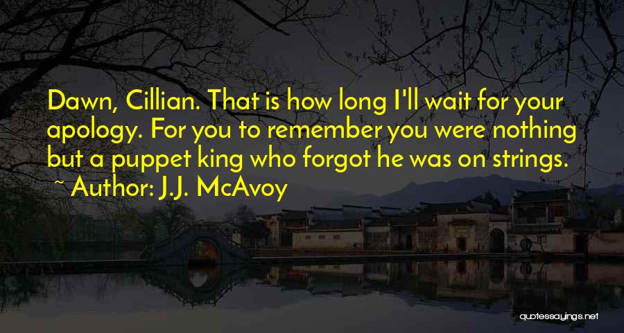 J.J. McAvoy Quotes: Dawn, Cillian. That Is How Long I'll Wait For Your Apology. For You To Remember You Were Nothing But A