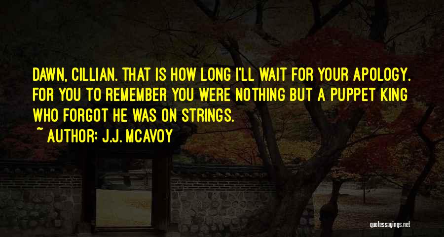 J.J. McAvoy Quotes: Dawn, Cillian. That Is How Long I'll Wait For Your Apology. For You To Remember You Were Nothing But A