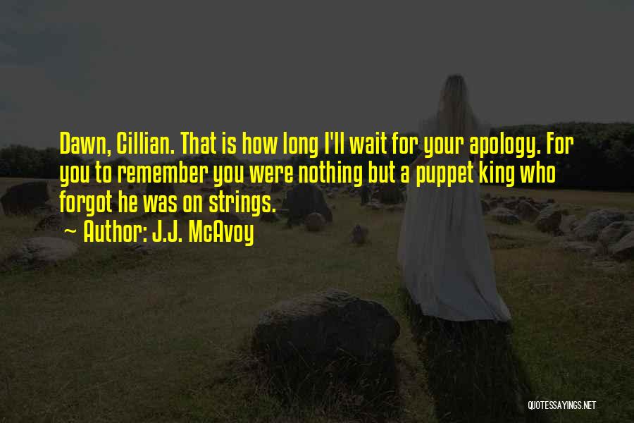 J.J. McAvoy Quotes: Dawn, Cillian. That Is How Long I'll Wait For Your Apology. For You To Remember You Were Nothing But A