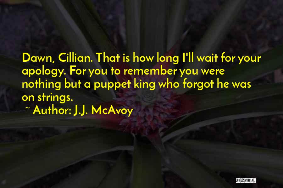 J.J. McAvoy Quotes: Dawn, Cillian. That Is How Long I'll Wait For Your Apology. For You To Remember You Were Nothing But A