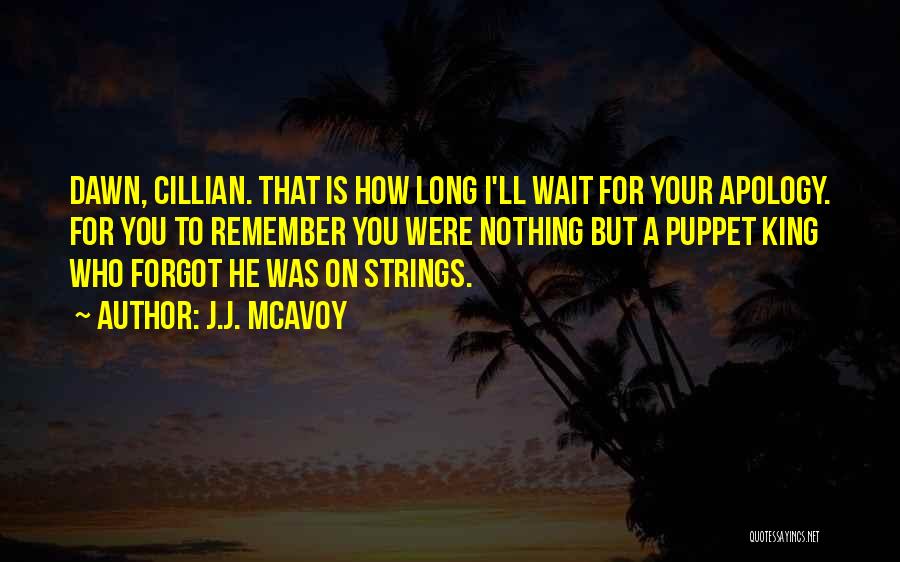 J.J. McAvoy Quotes: Dawn, Cillian. That Is How Long I'll Wait For Your Apology. For You To Remember You Were Nothing But A