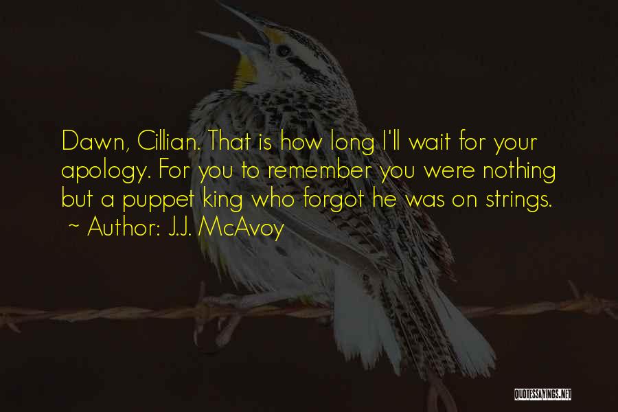 J.J. McAvoy Quotes: Dawn, Cillian. That Is How Long I'll Wait For Your Apology. For You To Remember You Were Nothing But A