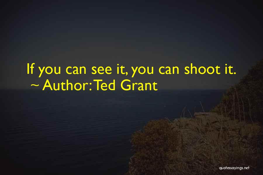 Ted Grant Quotes: If You Can See It, You Can Shoot It.