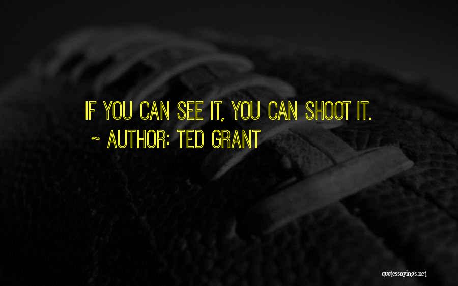 Ted Grant Quotes: If You Can See It, You Can Shoot It.