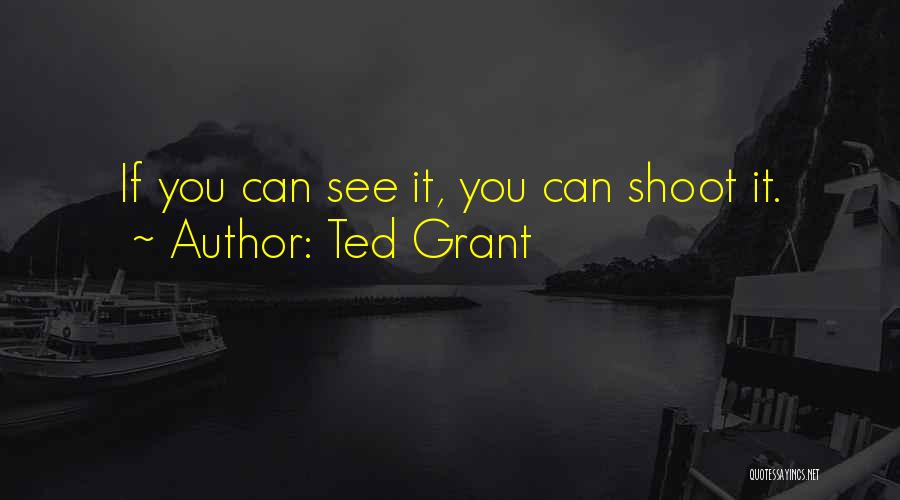 Ted Grant Quotes: If You Can See It, You Can Shoot It.