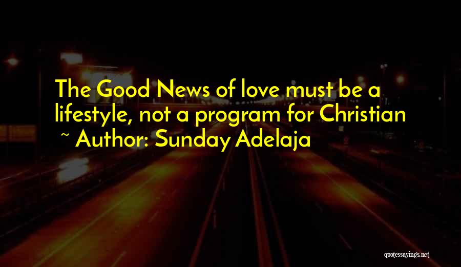Sunday Adelaja Quotes: The Good News Of Love Must Be A Lifestyle, Not A Program For Christian