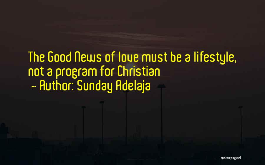 Sunday Adelaja Quotes: The Good News Of Love Must Be A Lifestyle, Not A Program For Christian