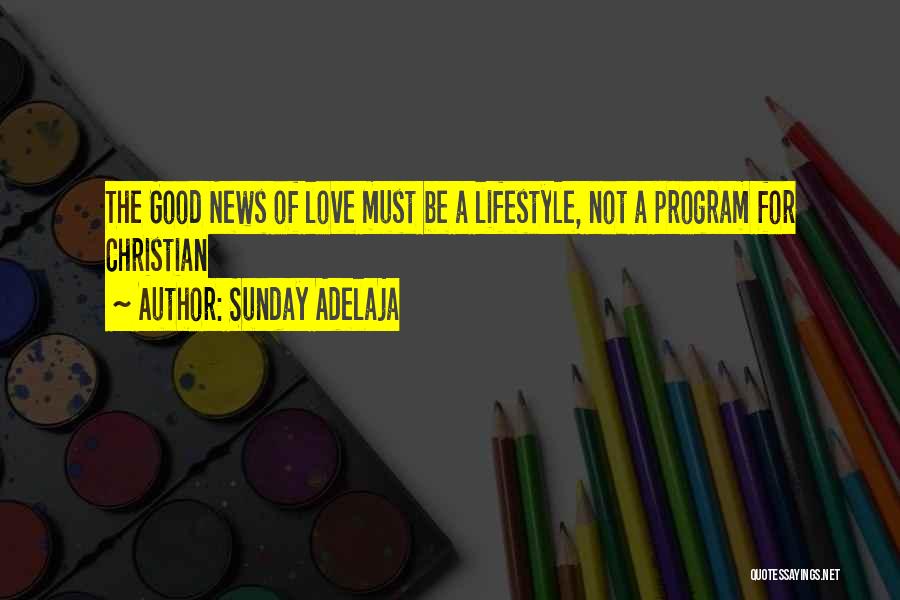 Sunday Adelaja Quotes: The Good News Of Love Must Be A Lifestyle, Not A Program For Christian