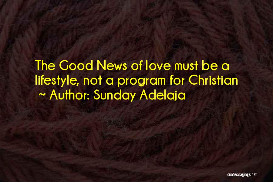 Sunday Adelaja Quotes: The Good News Of Love Must Be A Lifestyle, Not A Program For Christian