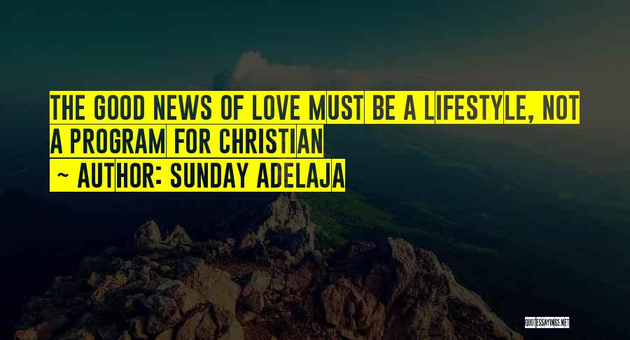 Sunday Adelaja Quotes: The Good News Of Love Must Be A Lifestyle, Not A Program For Christian