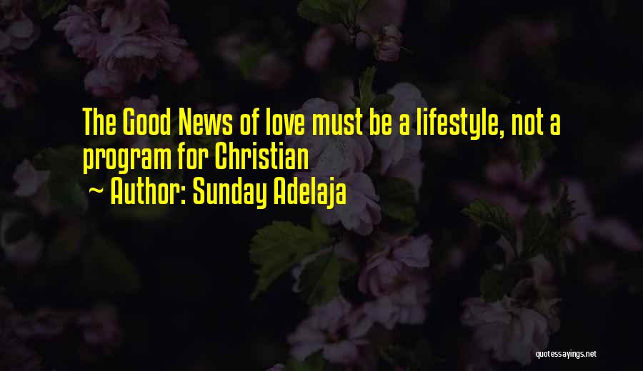 Sunday Adelaja Quotes: The Good News Of Love Must Be A Lifestyle, Not A Program For Christian