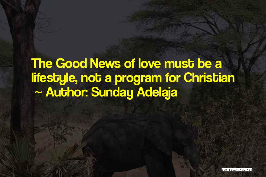Sunday Adelaja Quotes: The Good News Of Love Must Be A Lifestyle, Not A Program For Christian