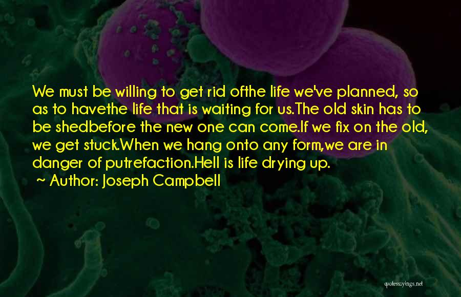 Joseph Campbell Quotes: We Must Be Willing To Get Rid Ofthe Life We've Planned, So As To Havethe Life That Is Waiting For