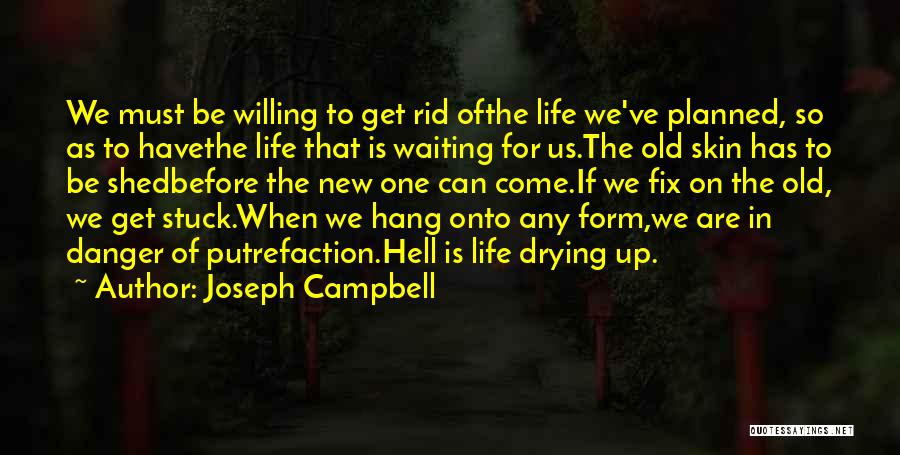 Joseph Campbell Quotes: We Must Be Willing To Get Rid Ofthe Life We've Planned, So As To Havethe Life That Is Waiting For