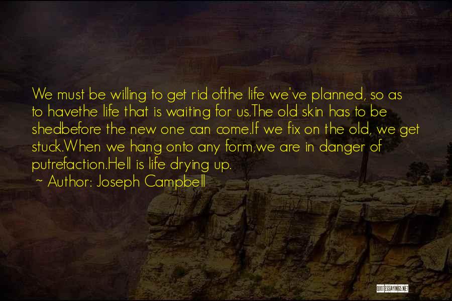 Joseph Campbell Quotes: We Must Be Willing To Get Rid Ofthe Life We've Planned, So As To Havethe Life That Is Waiting For