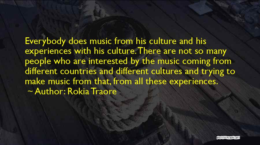 Rokia Traore Quotes: Everybody Does Music From His Culture And His Experiences With His Culture. There Are Not So Many People Who Are