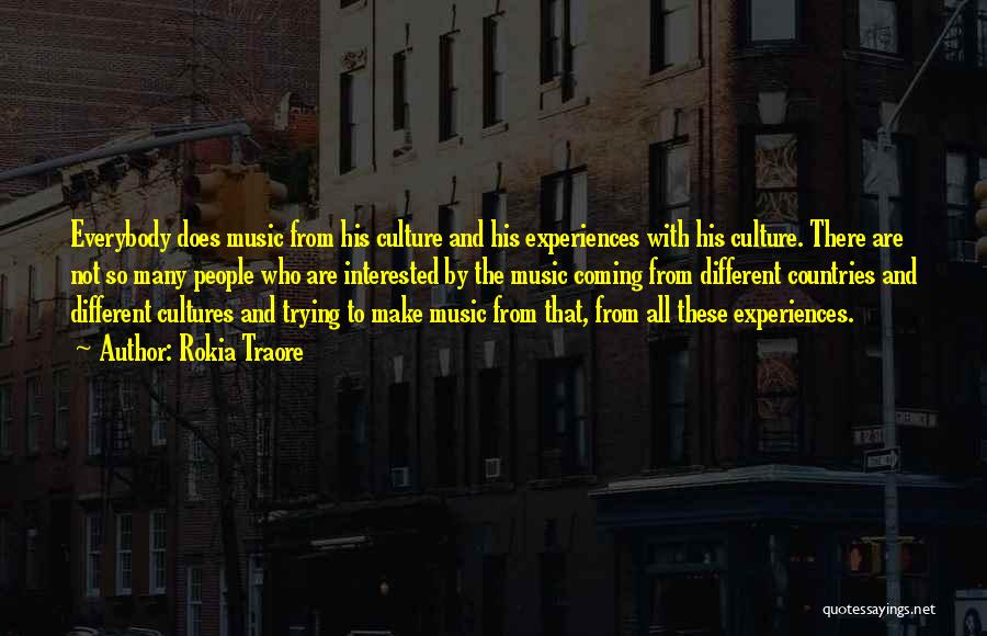 Rokia Traore Quotes: Everybody Does Music From His Culture And His Experiences With His Culture. There Are Not So Many People Who Are