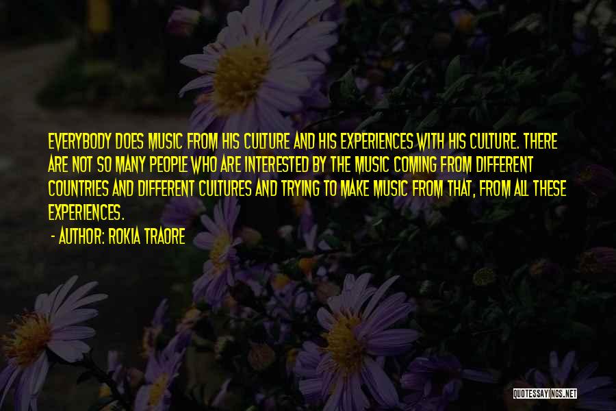 Rokia Traore Quotes: Everybody Does Music From His Culture And His Experiences With His Culture. There Are Not So Many People Who Are