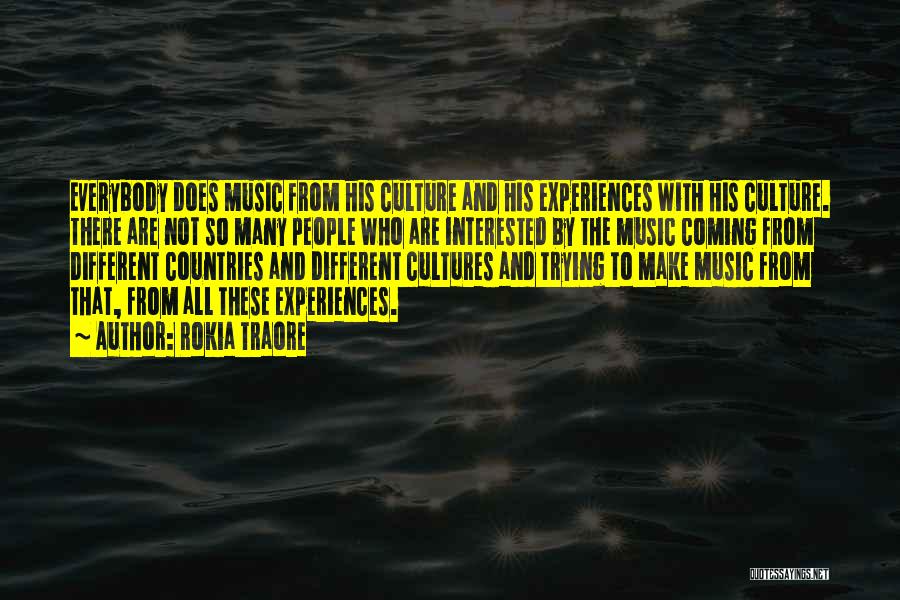 Rokia Traore Quotes: Everybody Does Music From His Culture And His Experiences With His Culture. There Are Not So Many People Who Are