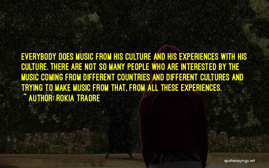 Rokia Traore Quotes: Everybody Does Music From His Culture And His Experiences With His Culture. There Are Not So Many People Who Are