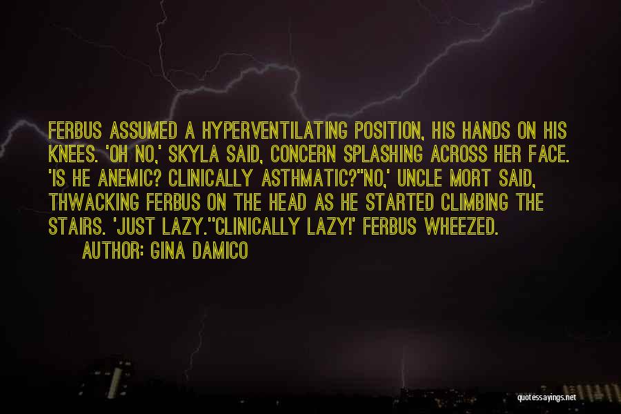 Gina Damico Quotes: Ferbus Assumed A Hyperventilating Position, His Hands On His Knees. 'oh No,' Skyla Said, Concern Splashing Across Her Face. 'is