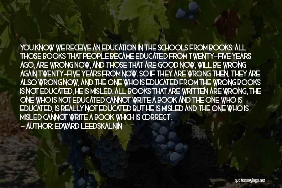 Edward Leedskalnin Quotes: You Know We Receive An Education In The Schools From Books. All Those Books That People Became Educated From Twenty-five