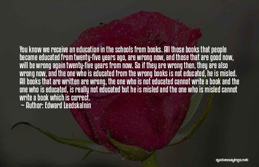 Edward Leedskalnin Quotes: You Know We Receive An Education In The Schools From Books. All Those Books That People Became Educated From Twenty-five