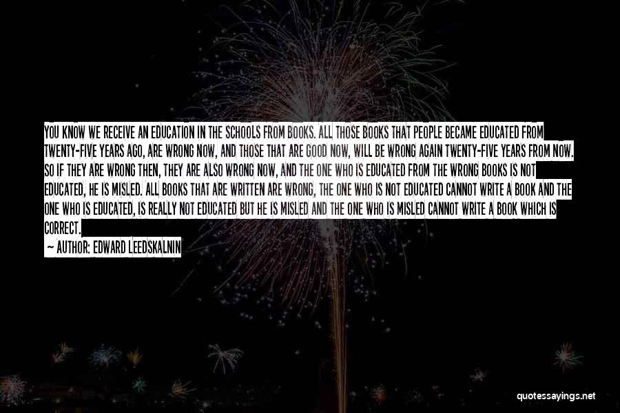 Edward Leedskalnin Quotes: You Know We Receive An Education In The Schools From Books. All Those Books That People Became Educated From Twenty-five