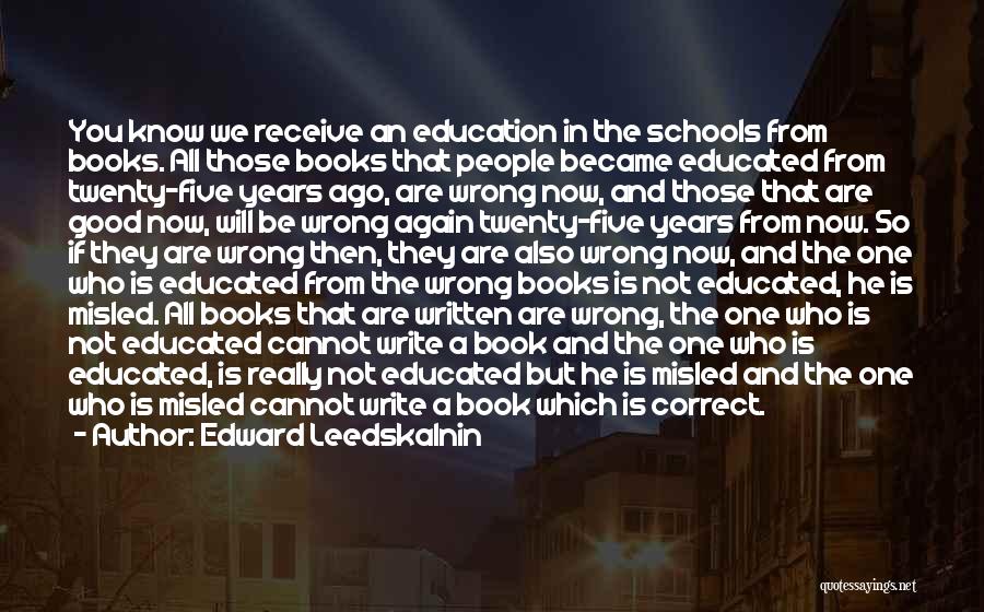 Edward Leedskalnin Quotes: You Know We Receive An Education In The Schools From Books. All Those Books That People Became Educated From Twenty-five