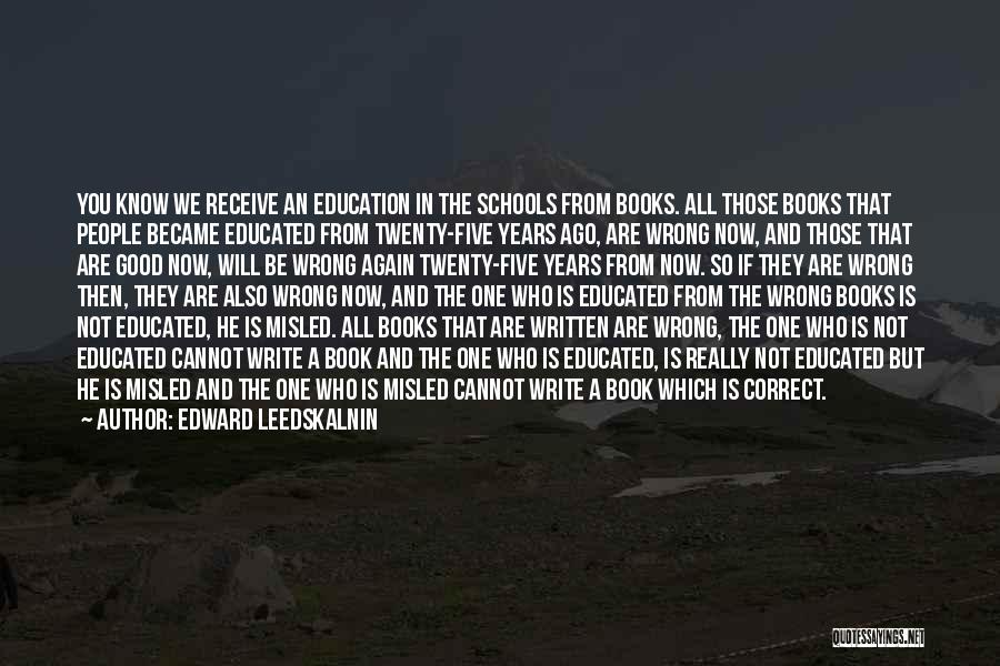 Edward Leedskalnin Quotes: You Know We Receive An Education In The Schools From Books. All Those Books That People Became Educated From Twenty-five