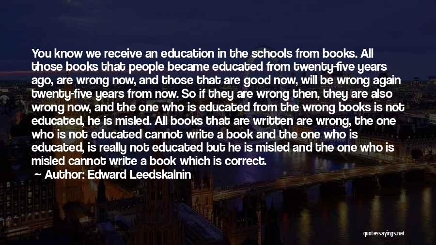 Edward Leedskalnin Quotes: You Know We Receive An Education In The Schools From Books. All Those Books That People Became Educated From Twenty-five