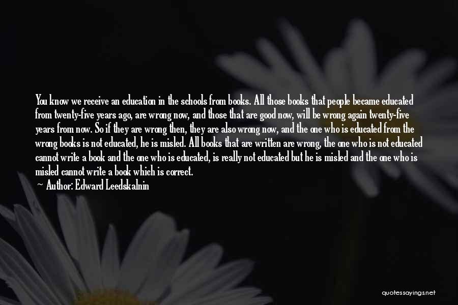 Edward Leedskalnin Quotes: You Know We Receive An Education In The Schools From Books. All Those Books That People Became Educated From Twenty-five