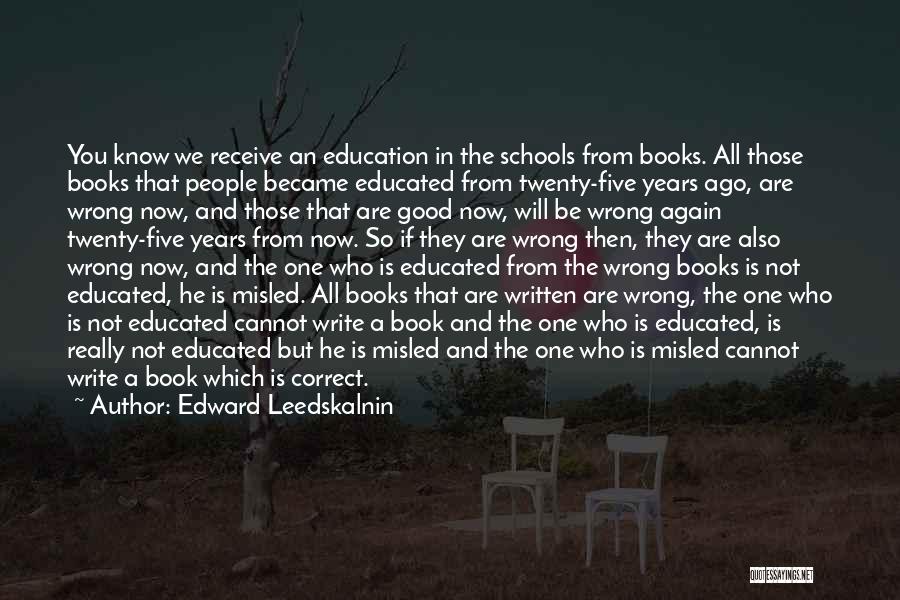 Edward Leedskalnin Quotes: You Know We Receive An Education In The Schools From Books. All Those Books That People Became Educated From Twenty-five