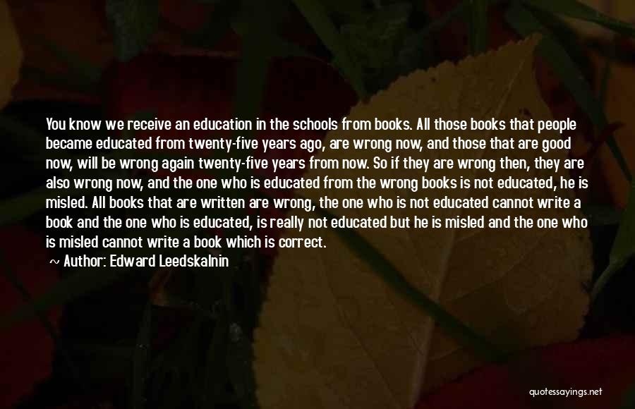 Edward Leedskalnin Quotes: You Know We Receive An Education In The Schools From Books. All Those Books That People Became Educated From Twenty-five