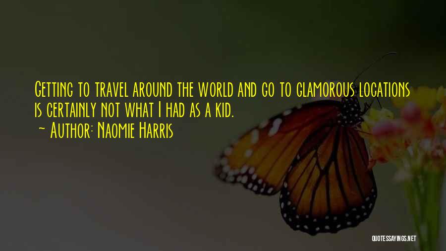 Naomie Harris Quotes: Getting To Travel Around The World And Go To Glamorous Locations Is Certainly Not What I Had As A Kid.