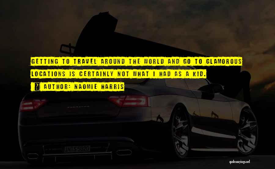 Naomie Harris Quotes: Getting To Travel Around The World And Go To Glamorous Locations Is Certainly Not What I Had As A Kid.