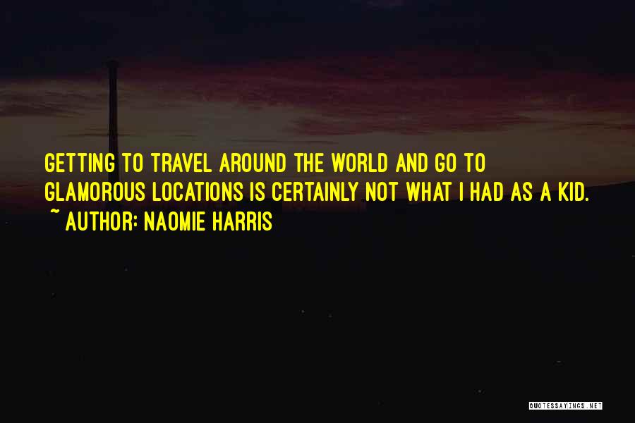 Naomie Harris Quotes: Getting To Travel Around The World And Go To Glamorous Locations Is Certainly Not What I Had As A Kid.
