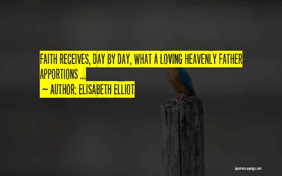 Elisabeth Elliot Quotes: Faith Receives, Day By Day, What A Loving Heavenly Father Apportions ...