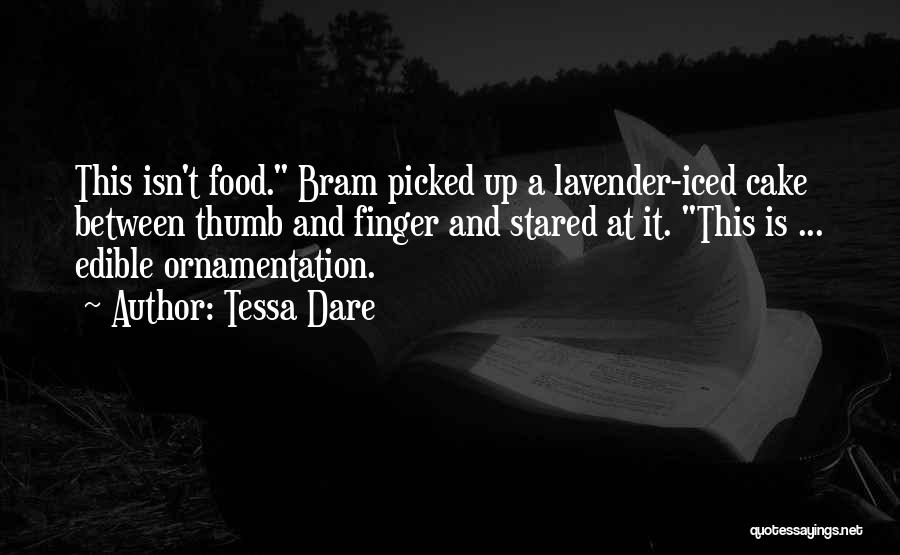 Tessa Dare Quotes: This Isn't Food. Bram Picked Up A Lavender-iced Cake Between Thumb And Finger And Stared At It. This Is ...